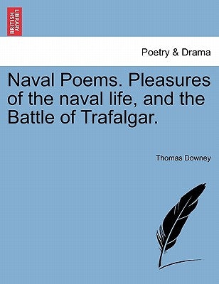 Naval Poems. Pleasures of the Naval Life, and the Battle of Trafalgar. by Downey, Thomas