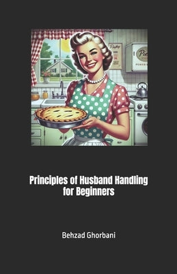 Principles of Husband Handling for Beginners by Ghorbani, Behzad