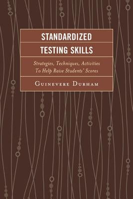 Standardized Testing Skills: Strategies, Techniques, Activities To Help Raise Students' Scores by Durham, Guinevere