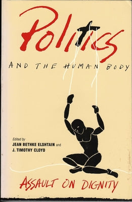 Politics and the Human Body: Assault on Dignity by Elshtain, Jean Bethke