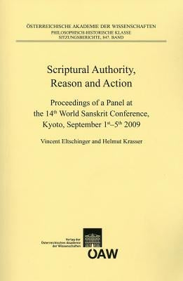 Scriptural Authority, Reason and Action: Proceedings of a Panel at the 14th World Sanskrit Conference, Kyoto, September 1st-5th, 2009 by Eltschinger, Vincent