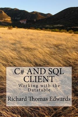 C# And SQL Client: Working with the Datatable by Edwards, Richard Thomas