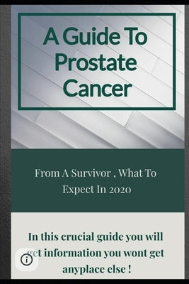 A Guide To Prostate Cancer: From A Survivor, What To Expect In 2020 by Mauro, Rj