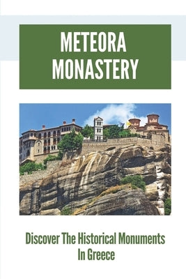 Meteora Monastery: Discover The Historical Monuments In Greece: Mount Athos And Meteora by Goldfuss, Krista