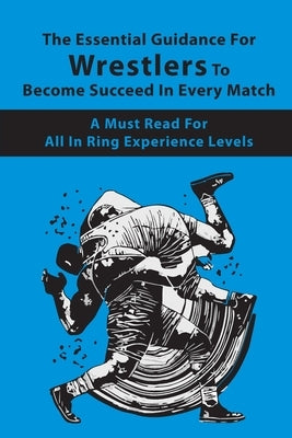 The Essential Guidance For Wrestlers To Become Succeed In Every Match: A Must-Read For All In-Ring Experience Levels: Wrestling Techniques Book by Laymon, Otto