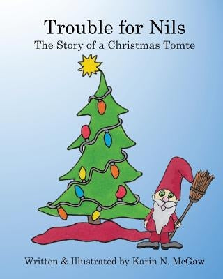 Trouble for Nils: The Story of a Christmas Tomte by McGaw, Karin N.