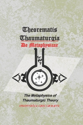 Theorematis Thaumaturgia de Metaphysicae: The Metaphysics of Thaumaturgic Theory by Arcanum, Eremita