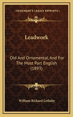 Leadwork: Old and Ornamental, and for the Most Part English (1893) by Lethaby, William Richard