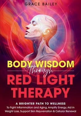 Body Wisdom Through Red Light Therapy by Bailey, Grace
