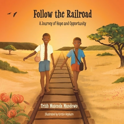 Follow the Railroad: A Journey of Hope and Opportunity by Masenda Mandewo, Trish
