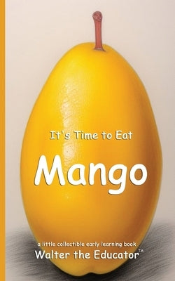 It's Time to Eat Mango by Walter the Educator
