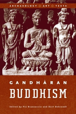 Gandharan Buddhism: Archaeology, Art, and Texts by Behrendt, Kurt A.