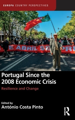 Portugal Since the 2008 Economic Crisis: Resilience and Change by Costa Pinto, António
