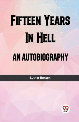 Fifteen Years In Hell An Autobiography by Benson, Luther