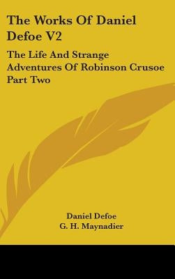 The Works Of Daniel Defoe V2: The Life And Strange Adventures Of Robinson Crusoe Part Two by Defoe, Daniel