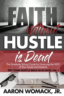 Faith Without Hustle Is Dead: Get Your Hustle Back In 90 Days - Vol. 1 by Womack, Aaron