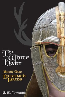 The White Hart Book One: Destined Paths: Book One: Destined Paths by Johnson, George W.