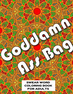Goddamn Ass Bag SWEAR WORD COLORING BOOK FOR ADULTS: swear word coloring book for adults stress relieving designs 8.5" X 11" Mandala Designs 54 Pages by Publishing Co, Mandala Swearing Books