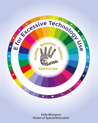 E for Excessive Technology Use: Positive Behaviour Support by Bhargava, Dolly