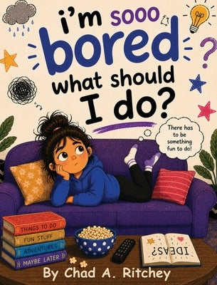 I'm Sooo Bored! What Should I Do? by Ritchey, Chad A.