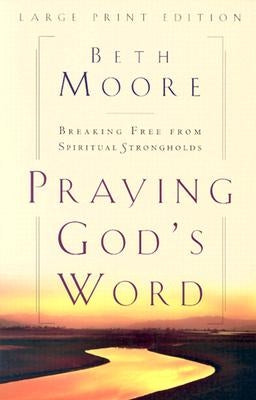 Praying God's Word: Breaking Free from Spiritual Strongholds by Moore, Beth