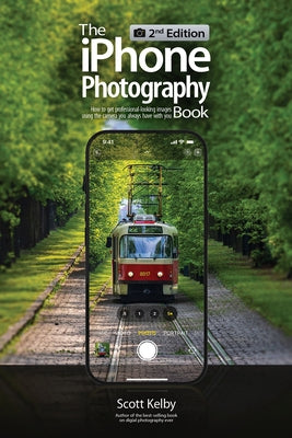 The iPhone Photography Book (2nd Edition): How to Get Professional-Looking Images Using the Camera You Always Have with You by Kelby, Scott