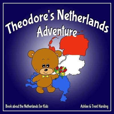 Theodore's Netherlands Adventure: Books about the Netherlands for Kids by Harding, Trent