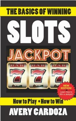 The Basics of Winning Slots by Cardoza, Avery