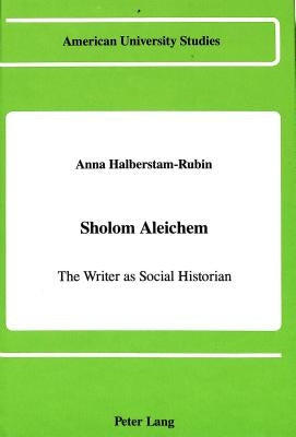 Sholom Aleichem: The Writer as Social Historian by Halberstam-Rubin, Anna