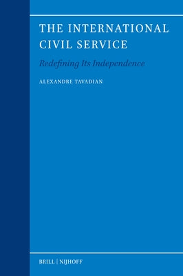 The International Civil Service: Redefining Its Independence by Tavadian, Alexandre