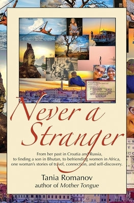 Never a Stranger: From her past in Croatia and Russia, to finding a son in Bhutan, to befriending women in Africa, one woman's stories o by Romanov, Tania