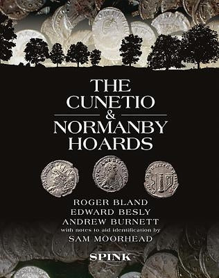 The Cunetio and Normanby Hoards: Roger Bland, Edward Besly and Andrew Burnett, with Notes to Aid Identification by Sam Moorhead by Bland, Roger