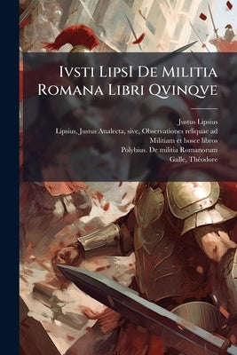 Ivsti LipsI De Militia Romana Libri Qvinqve by Lipsius, Justus 1547-1606