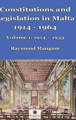 Constitutions and Legislation in Malta 1914 - 1964: Volume 1: 1914-1933 by Mangion, Raymond M.