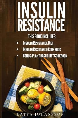 Insulin Resistance: 2 Insulin Resistance Manuscripts (Contain over 100+ recipes) + BONUS by Johansson, Katya