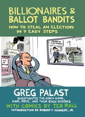 Billionaires & Ballot Bandits: How to Steal an Election in 9 Easy Steps by Palast, Greg