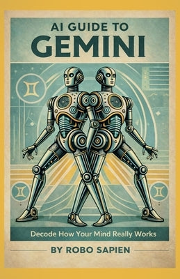AI Guide to Gemini: Decode How Your Mind Really Works by Sapien, Robo