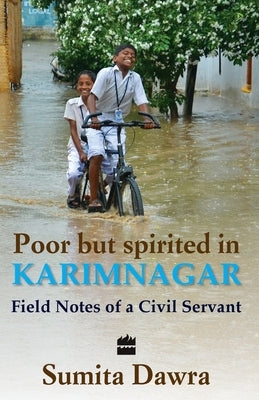 Poor But Spritied In Karimnagar: Field Notes Of A Civil Servant by Dawra, Sumita