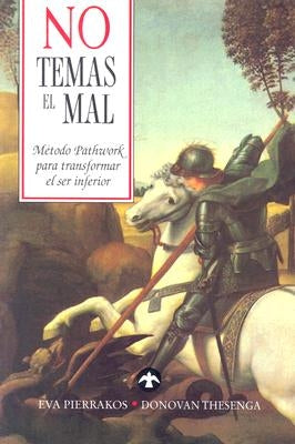 No Temas El Mal: Método Pathwork Para Transformar El Ser Inferior by Pierrakos, Eva