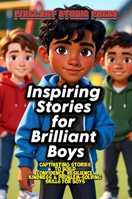 Inspiring Stories for Brilliant Boys: Captivating & Inspiring Stories to Build Confidence, Resilience, Kindness, and Problem-Solving Skills for Boys by Press, Pixelart Studio