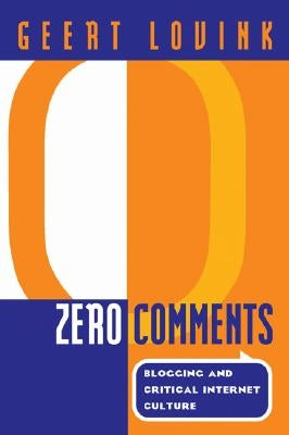 Zero Comments: Blogging and Critical Internet Culture by Lovink, Geert
