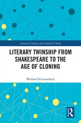 Literary Twinship from Shakespeare to the Age of Cloning by Schwanebeck, Wieland
