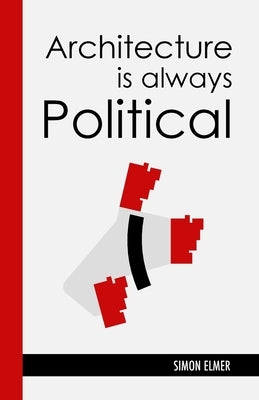 Architecture is Always Political: A Communist History by Elmer, Simon