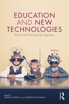 Education and New Technologies: Perils and Promises for Learners by Sheehy, Kieron