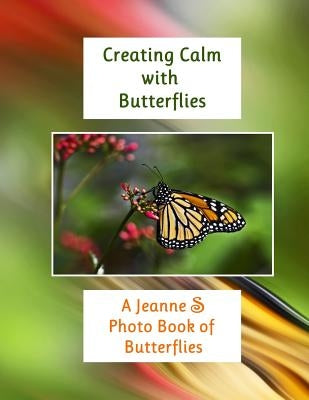 Creating Calm with Butterflies: A Jeanne S Photo Book of Butterflies by Schlesinger, Jeanne