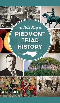 On This Day in Piedmont Triad History by Sink, Alice E.