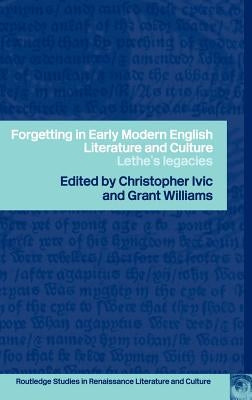 Forgetting in Early Modern English Literature and Culture: Lethe's Legacy by IVIC, Christopher