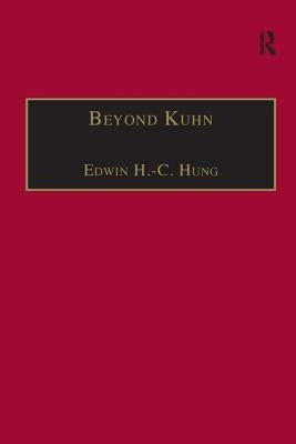 Beyond Kuhn: Scientific Explanation, Theory Structure, Incommensurability and Physical Necessity by Hung, Edwin H. -C