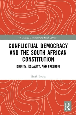 Conflictual Democracy and the South African Constitution: Dignity, Equality, and Freedom by Botha, Henk