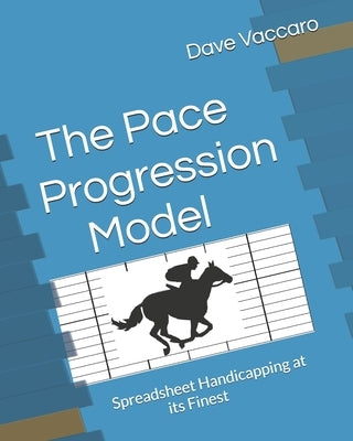 The Pace Progression Model: Spreadsheet Handicapping at its Finest by Vaccaro, Dave